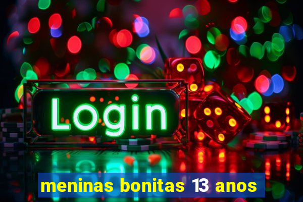 meninas bonitas 13 anos